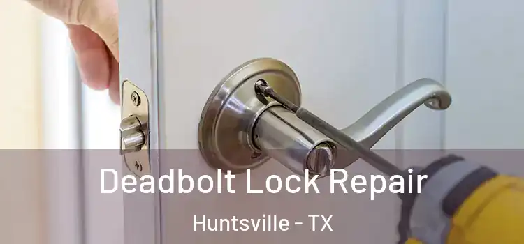 Deadbolt Lock Repair Huntsville - TX