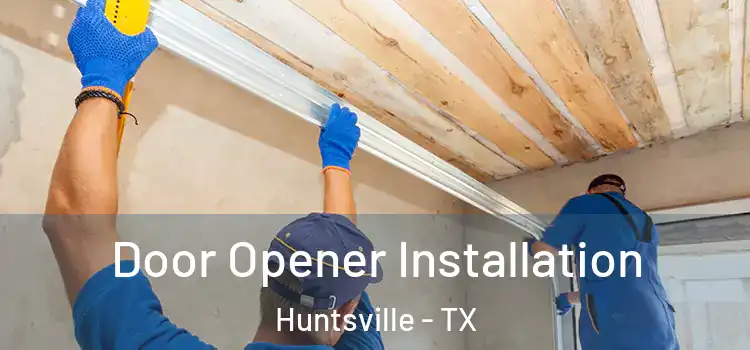  Door Opener Installation Huntsville - TX