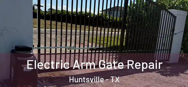 Electric Arm Gate Repair Huntsville - TX