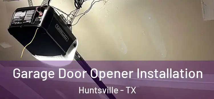  Garage Door Opener Installation Huntsville - TX