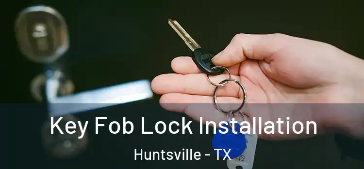 Key Fob Lock Installation Huntsville - TX